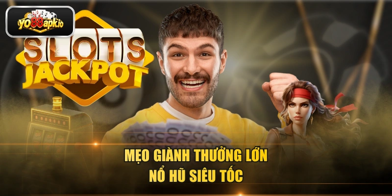 Mẹo giành thưởng lớn nổ hũ siêu tốc Mẹo giành thưởng lớn nổ hũ siêu tốc