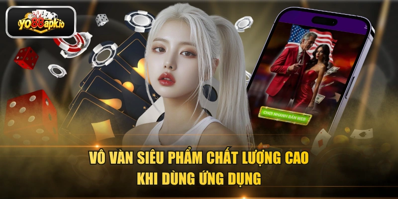 Vô vàn siêu phẩm chất lượng cao khi dùng ứng dụng Vô vàn siêu phẩm chất lượng cao khi dùng ứng dụng